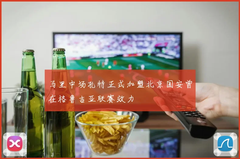 马里中场孔特正式加盟北京国安曾在格鲁吉亚联赛效力